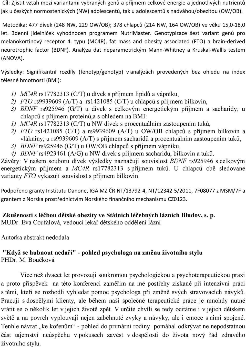 Genotypizace šest variant genů pro melanokortinový receptor 4. typu (MC4R), fat mass and obesity associated (FTO) a brain-derived neurotrophic factor (BDNF).