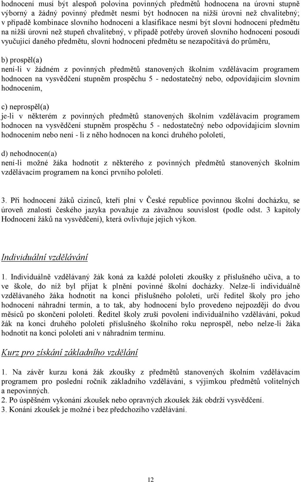 předmětu se nezapočítává do průměru, b) prospěl(a) není-li v žádném z povinných předmětů stanovených školním vzdělávacím programem hodnocen na vysvědčení stupněm prospěchu 5 - nedostatečný nebo,