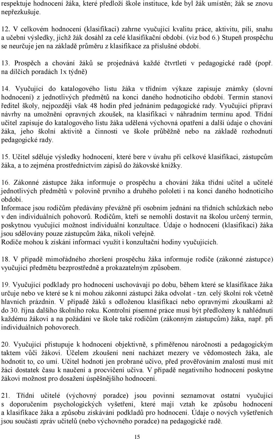 ) Stupeň prospěchu se neurčuje jen na základě průměru z klasifikace za příslušné období. 13. Prospěch a chování žáků se projednává každé čtvrtletí v pedagogické radě (popř.