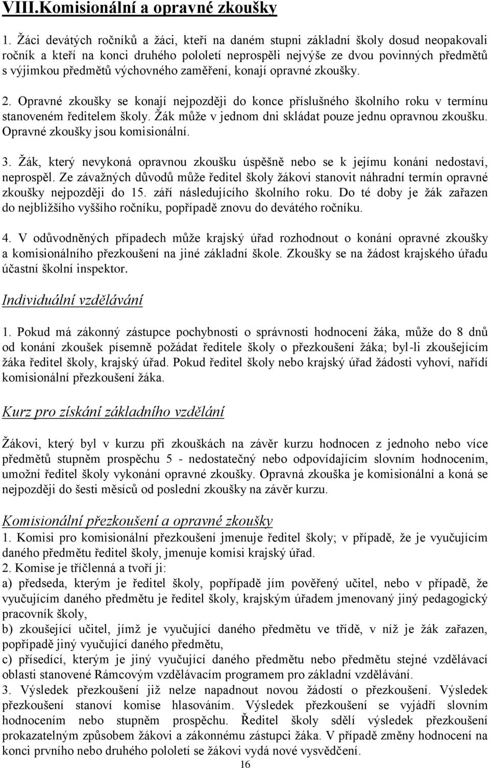 výchovného zaměření, konají opravné zkoušky. 2. Opravné zkoušky se konají nejpozději do konce příslušného školního roku v termínu stanoveném ředitelem školy.