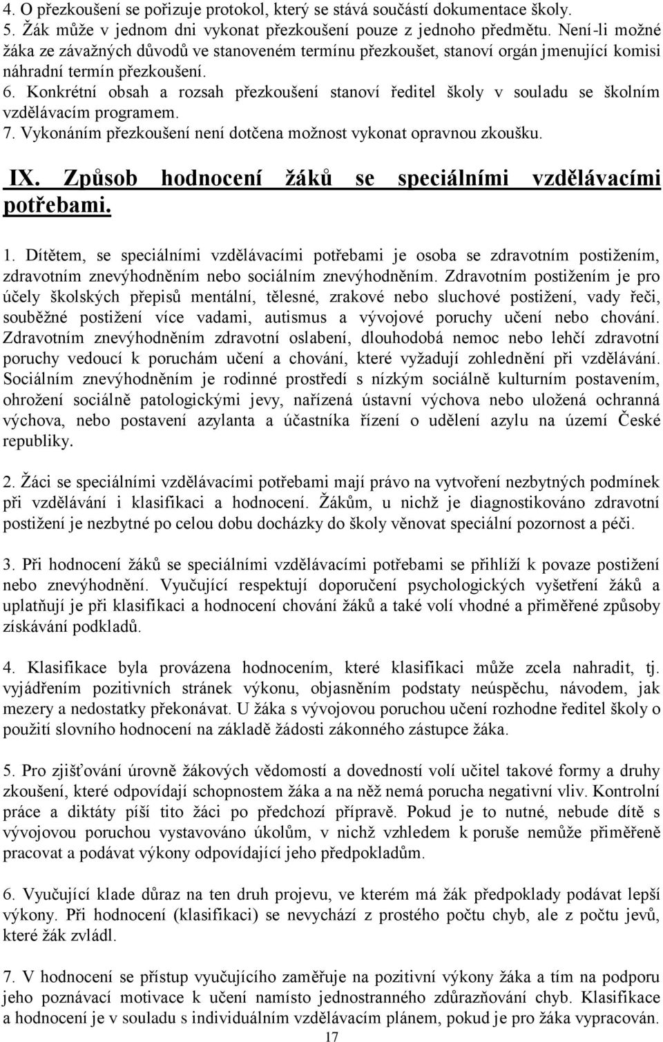 Konkrétní obsah a rozsah přezkoušení stanoví ředitel školy v souladu se školním vzdělávacím programem. 7. Vykonáním přezkoušení není dotčena možnost vykonat opravnou zkoušku. IX.