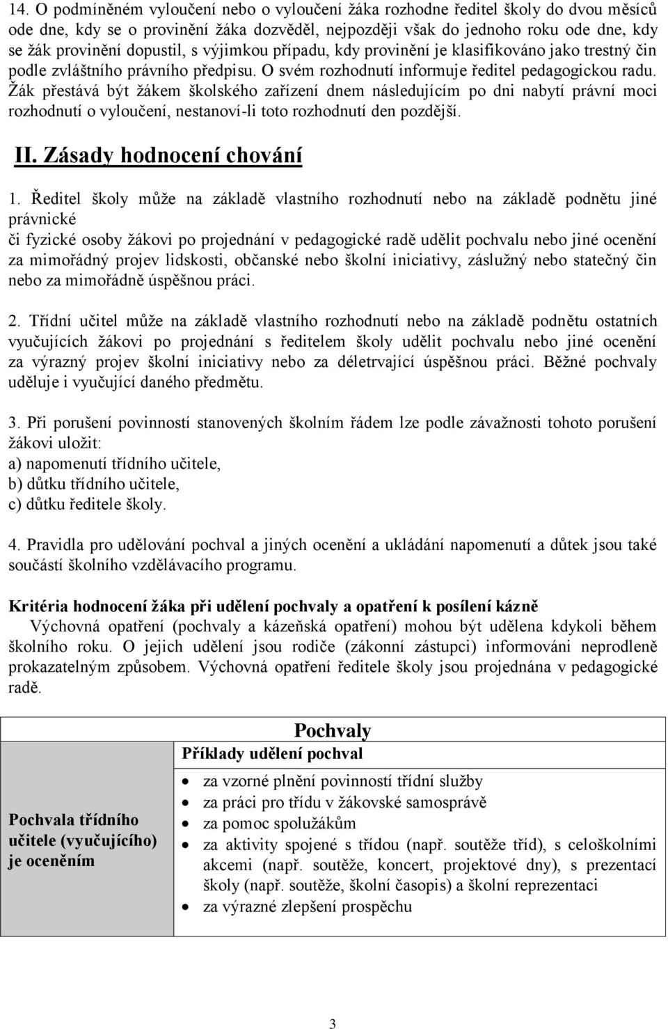 Žák přestává být žákem školského zařízení dnem následujícím po dni nabytí právní moci rozhodnutí o vyloučení, nestanoví-li toto rozhodnutí den pozdější. II. Zásady hodnocení chování 1.
