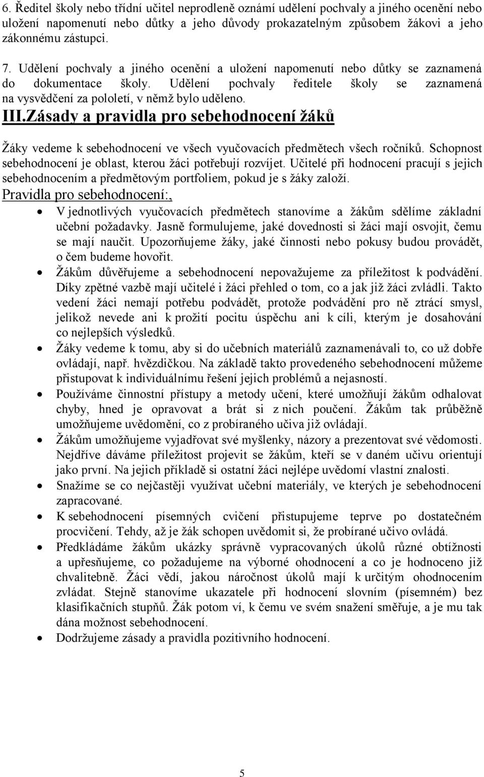 Zásady a pravidla pro sebehodnocení žáků Žáky vedeme k sebehodnocení ve všech vyučovacích předmětech všech ročníků. Schopnost sebehodnocení je oblast, kterou žáci potřebují rozvíjet.