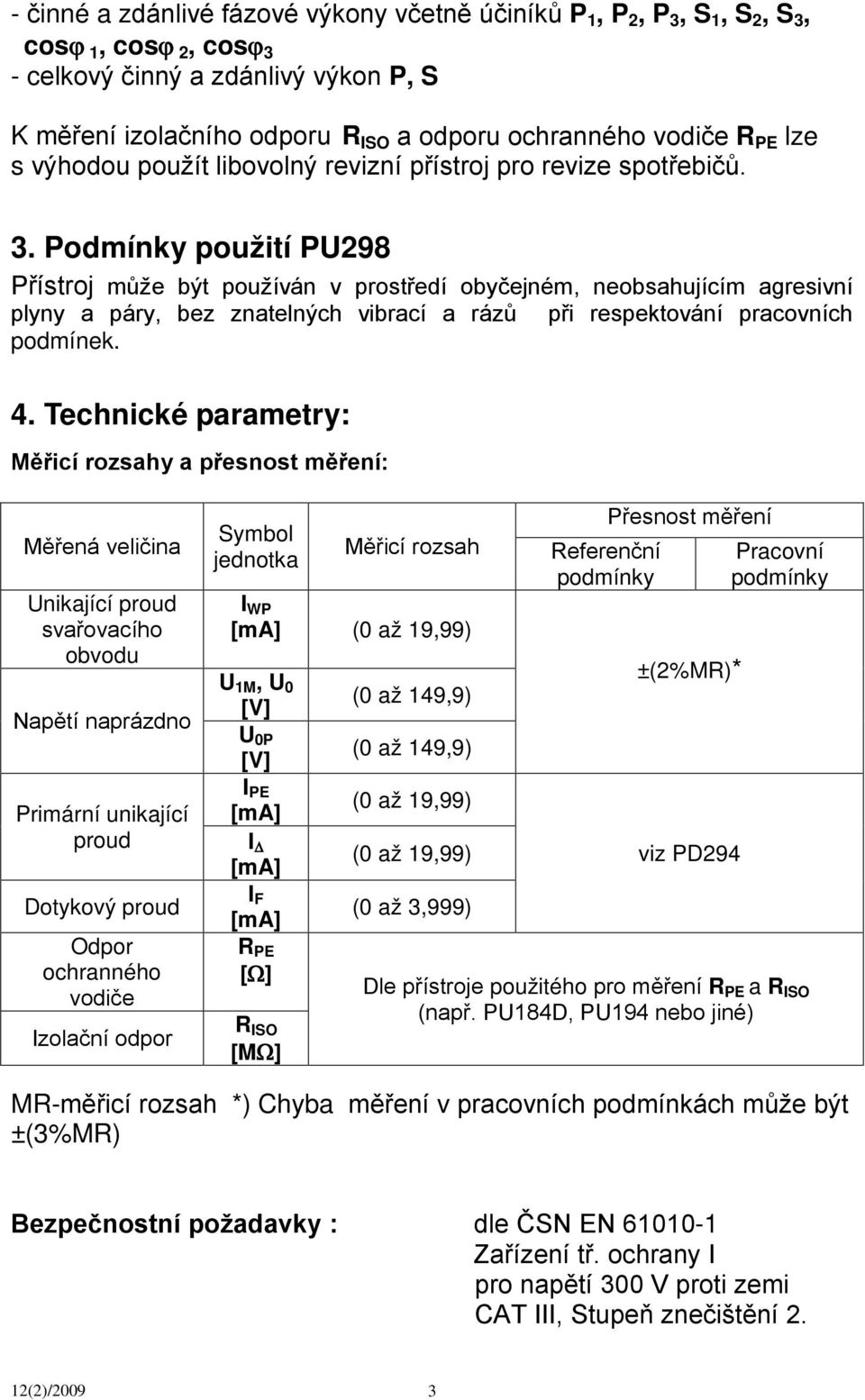 Podmínky použití PU298 Přístroj může být používán v prostředí obyčejném, neobsahujícím agresivní plyny a páry, bez znatelných vibrací a rázů při respektování pracovních podmínek. 4.