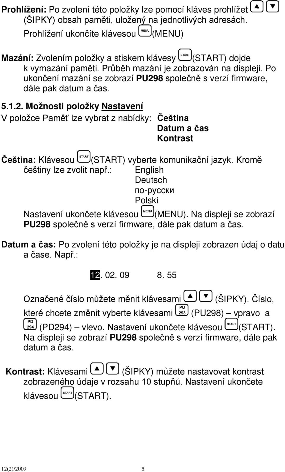 Po ukončení mazání se zobrazí PU298 společně s verzí firmware, dále pak datum a čas. 5.1.2. Možnosti položky Nastavení V položce Paměť lze vybrat z nabídky: Čeština Datum a čas Kontrast Čeština: Klávesou (START) vyberte komunikační jazyk.