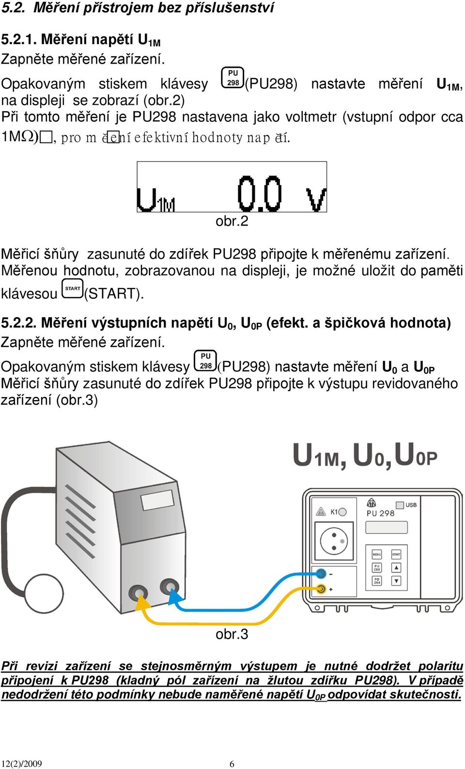 Měřenou hodnotu, zobrazovanou na displeji, je možné uložit do paměti klávesou (START). 5.2.2. Měření výstupních napětí U 0, U 0P (efekt. a špičková hodnota) Zapněte měřené zařízení.