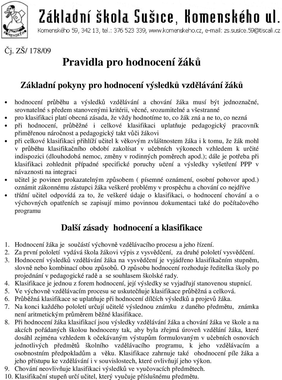 přiměřenu nárčnst a pedaggický takt vůči žákvi při celkvé klasifikaci přihlíží učitel k věkvým zvláštnstem žáka i k tmu, že žák mhl v průběhu klasifikačníh bdbí zaklísat v učebních výknech vzhledem k