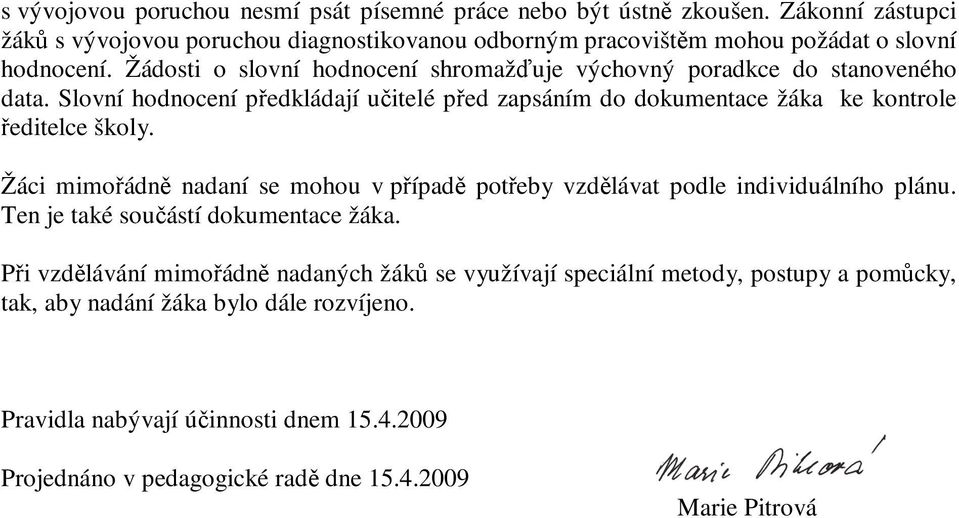 Žáci mimřádně nadaní se mhu v případě ptřeby vzdělávat pdle individuálníh plánu. Ten je také sučástí dkumentace žáka.