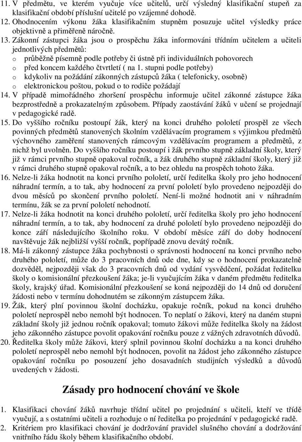 Záknní zástupci žáka jsu prspěchu žáka infrmváni třídním učitelem a učiteli jedntlivých předmětů: průběžně písemně pdle ptřeby či ústně při individuálních phvrech před kncem každéh čtvrtletí ( na 1.