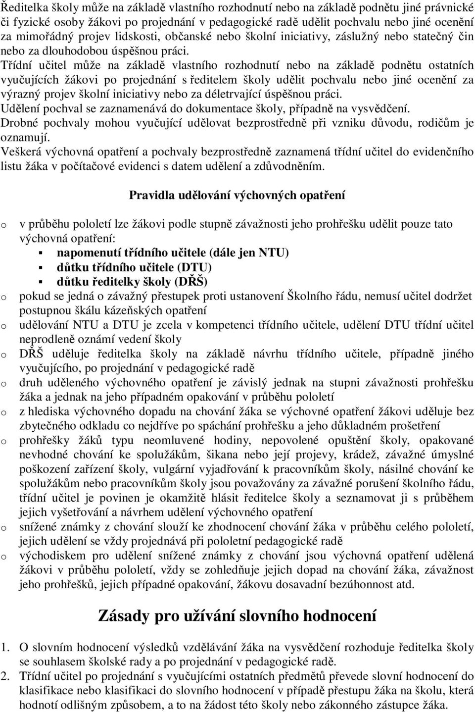 Třídní učitel může na základě vlastníh rzhdnutí neb na základě pdnětu statních vyučujících žákvi p prjednání s ředitelem škly udělit pchvalu neb jiné cenění za výrazný prjev šklní iniciativy neb za