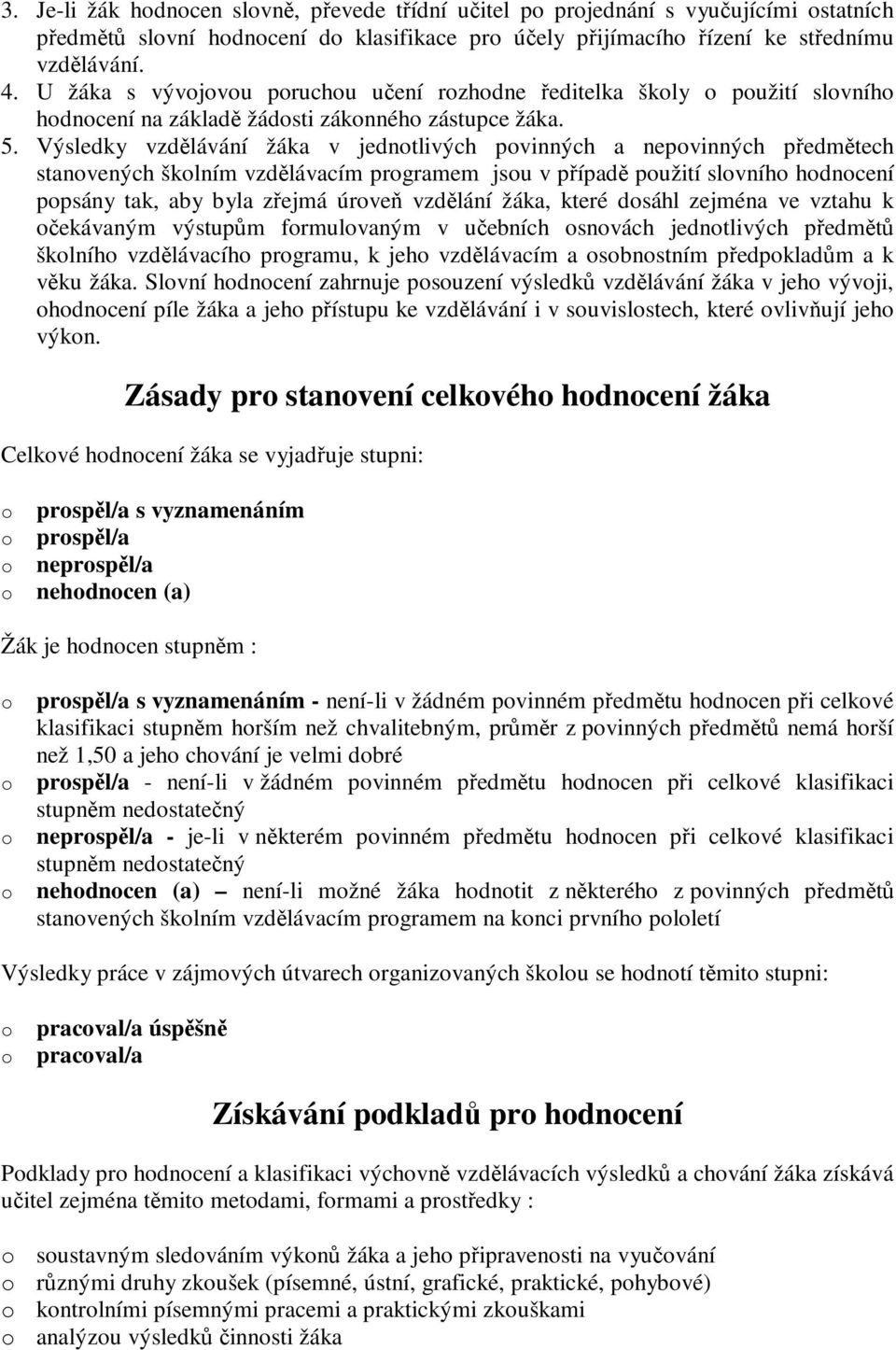 Výsledky vzdělávání žáka v jedntlivých pvinných a nepvinných předmětech stanvených šklním vzdělávacím prgramem jsu v případě pužití slvníh hdncení ppsány tak, aby byla zřejmá úrveň vzdělání žáka,