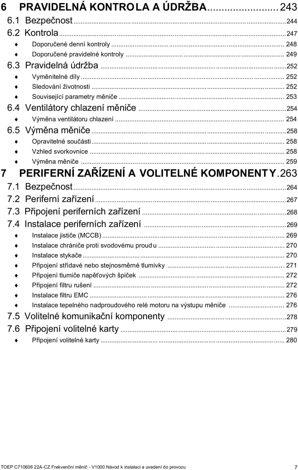 .. 258 Vzhled svorkovnice... 258 Výměna měniče... 259 7 PERIFERNÍ ZAŘÍZENÍ A VOLITELNÉ KOMPONENT Y.263 7.1 Bezpečnost...264 7.2 Periferní zařízení...267 7.3 Připojení periferních zařízení...268 7.