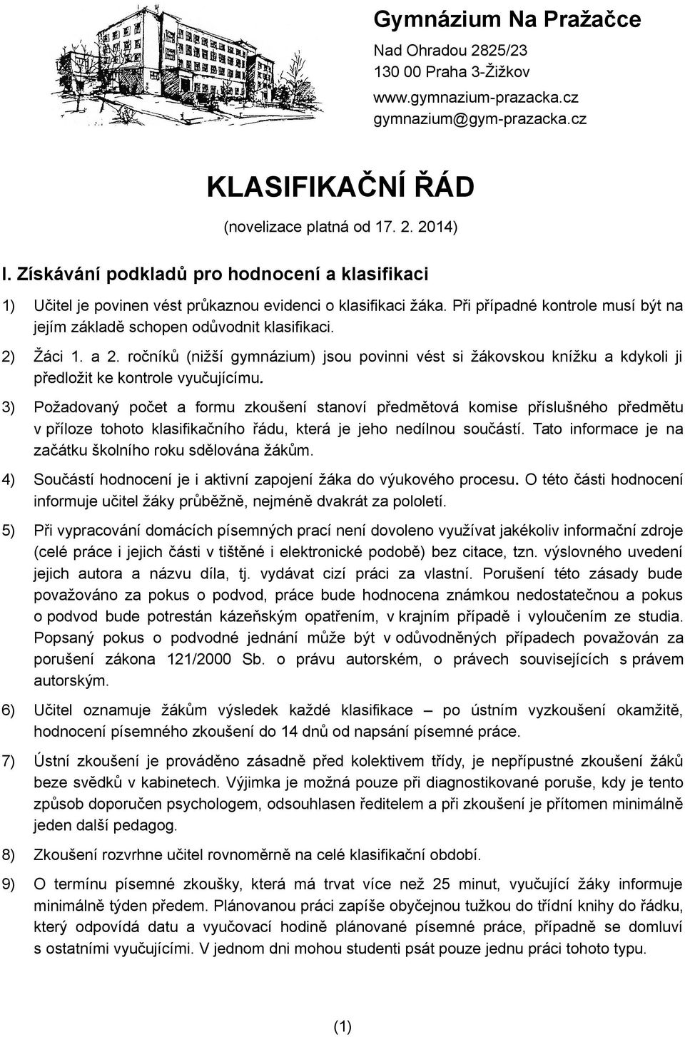 2) Žáci 1. a 2. ročníků (nižší gymnázium) jsou povinni vést si žákovskou knížku a kdykoli ji předložit ke kontrole vyučujícímu.