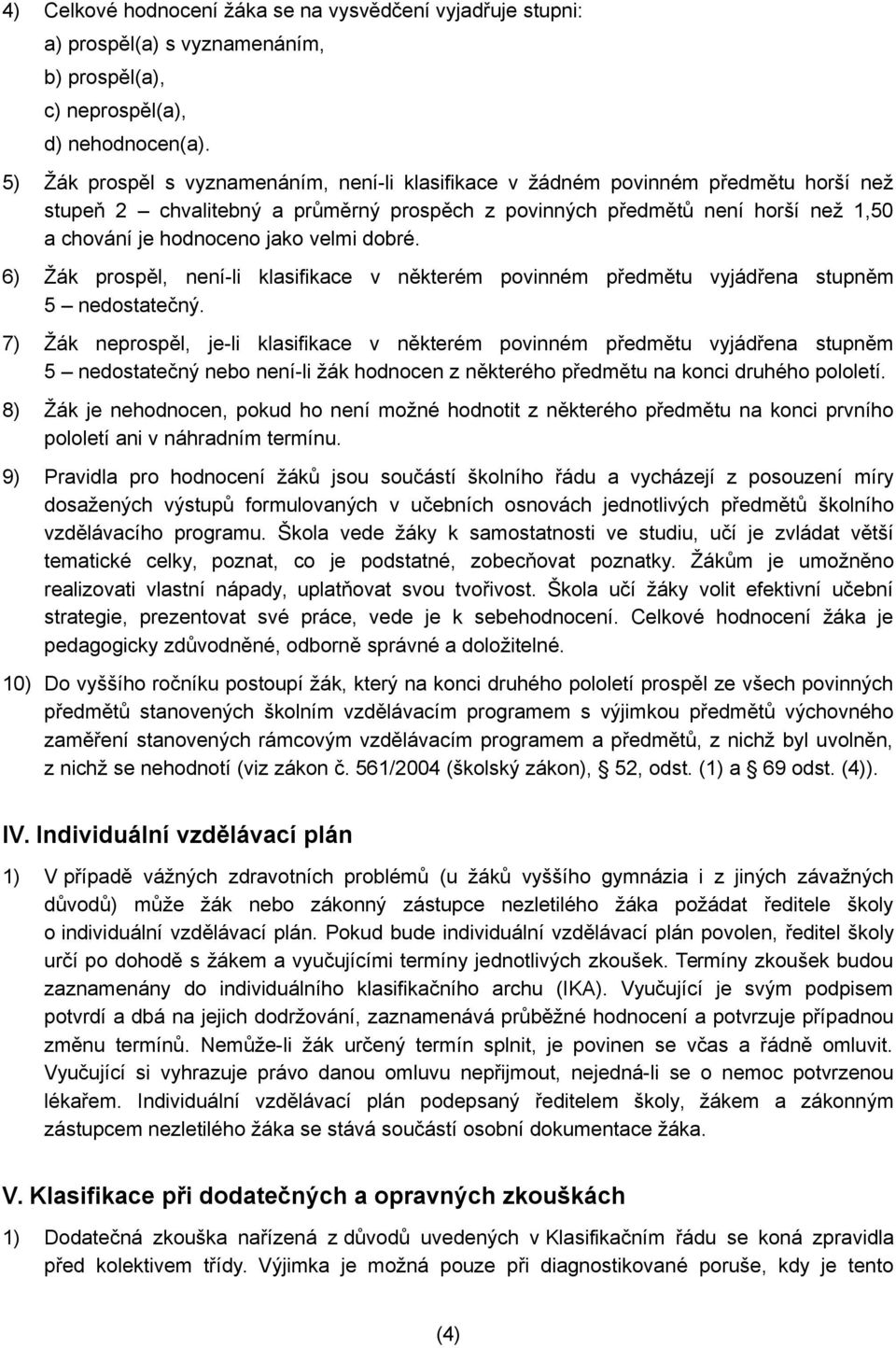 velmi dobré. 6) Žák prospěl, není-li klasifikace v některém povinném předmětu vyjádřena stupněm 5 nedostatečný.