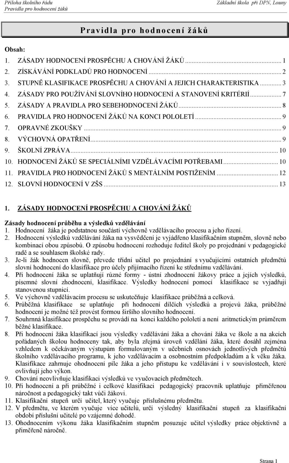 VÝCHOVNÁ OPATŘENÍ... 9 9. ŠKOLNÍ ZPRÁVA... 10 10. HODNOCENÍ ŽÁKŮ SE SPECIÁLNÍMI VZDĚLÁVACÍMI POTŘEBAMI... 10 11. PRAVIDLA PRO HODNOCENÍ ŽÁKŮ S MENTÁLNÍM POSTIŽENÍM... 12 12. SLOVNÍ HODNOCENÍ V ZŠS.