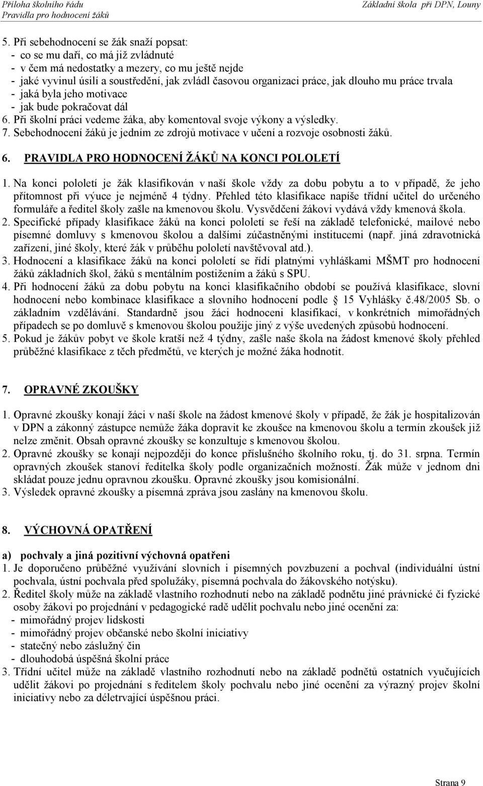 Sebehodnocení žáků je jedním ze zdrojů motivace v učení a rozvoje osobnosti žáků. 6. PRAVIDLA PRO HODNOCENÍ ŽÁKŮ NA KONCI POLOLETÍ 1.