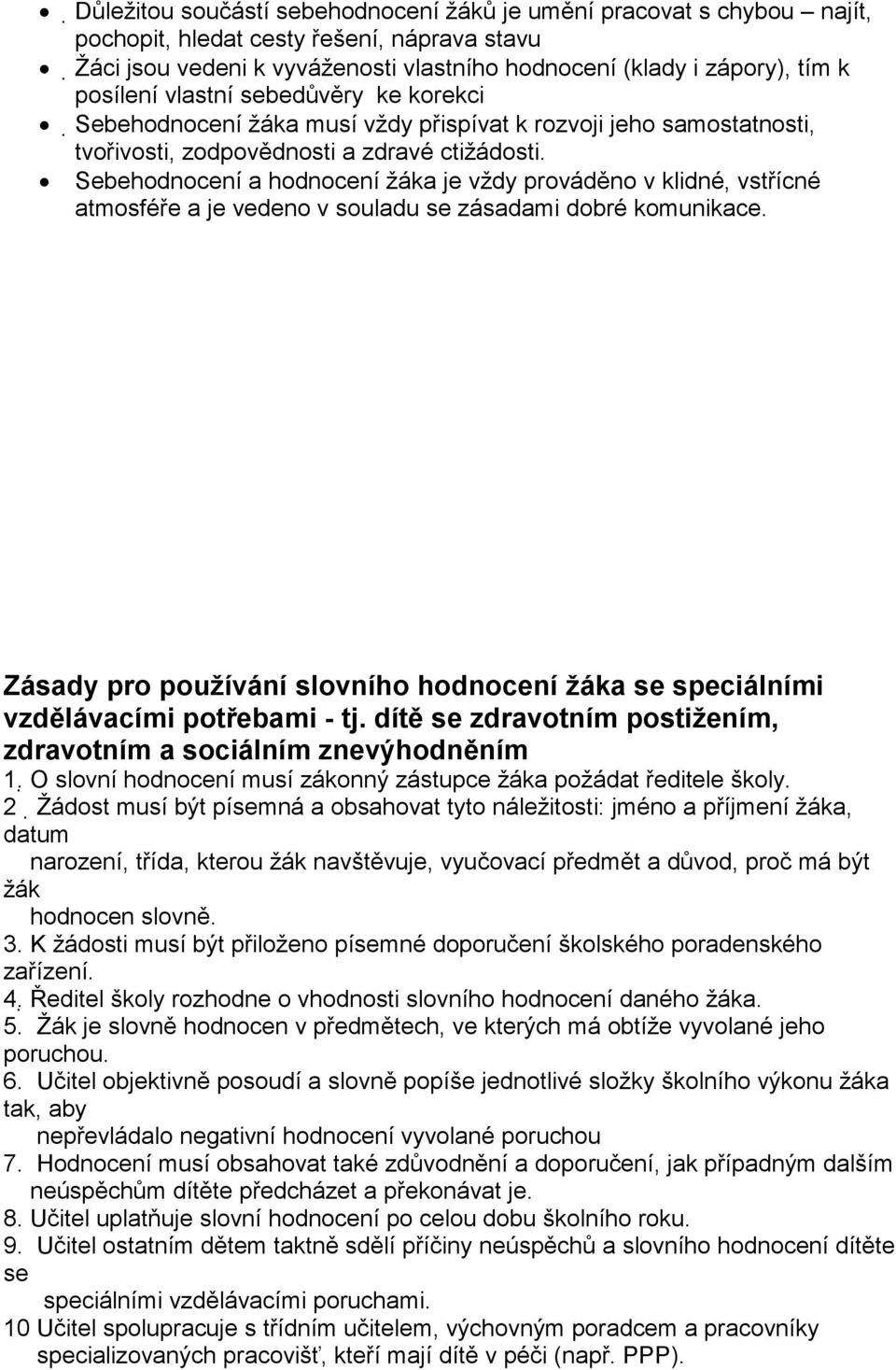 Sebehodnocení a hodnocení žáka je vždy prováděno v klidné, vstřícné atmosféře a je vedeno v souladu se zásadami dobré komunikace.