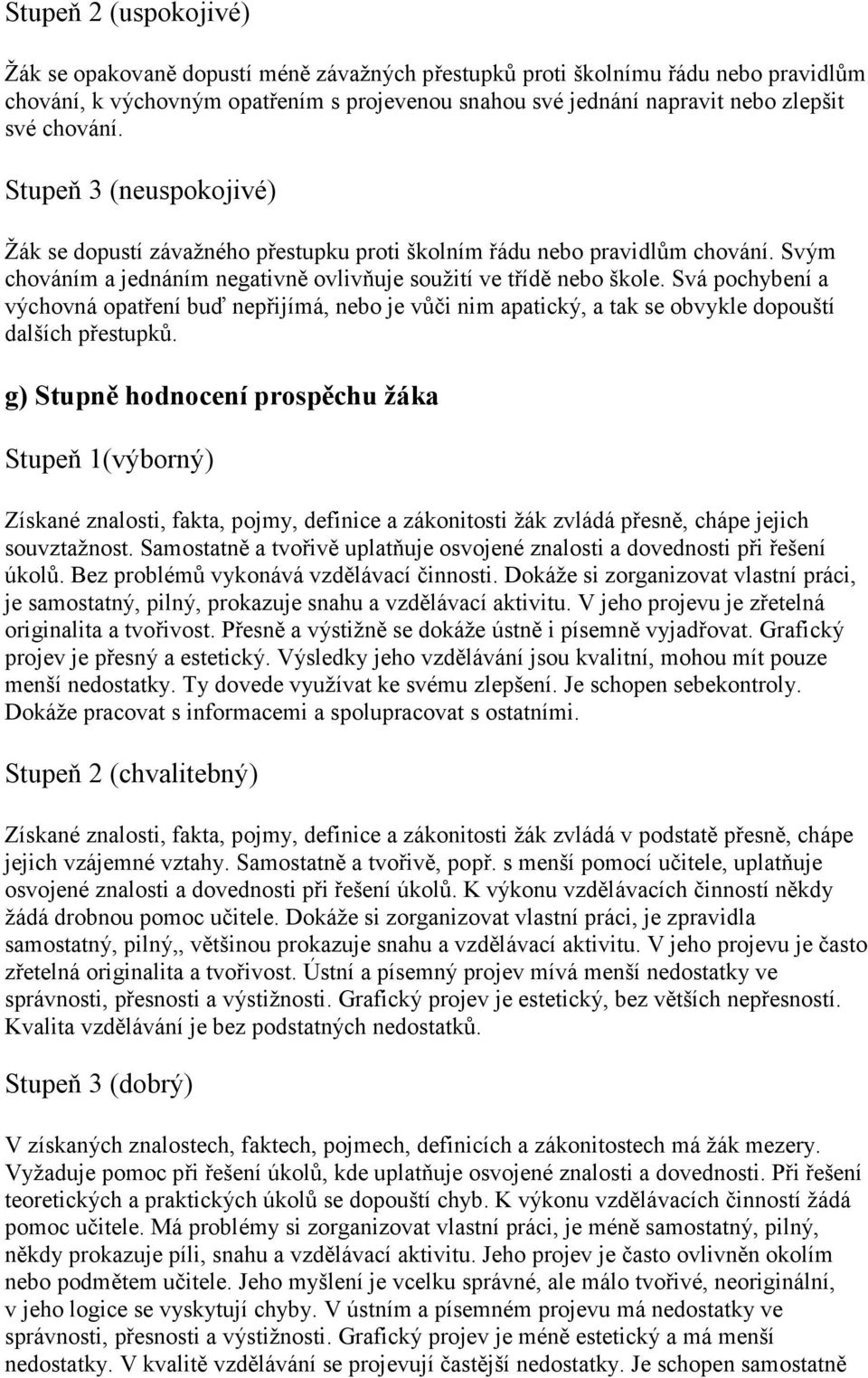 Svá pochybení a výchovná opatření buď nepřijímá, nebo je vůči nim apatický, a tak se obvykle dopouští dalších přestupků.