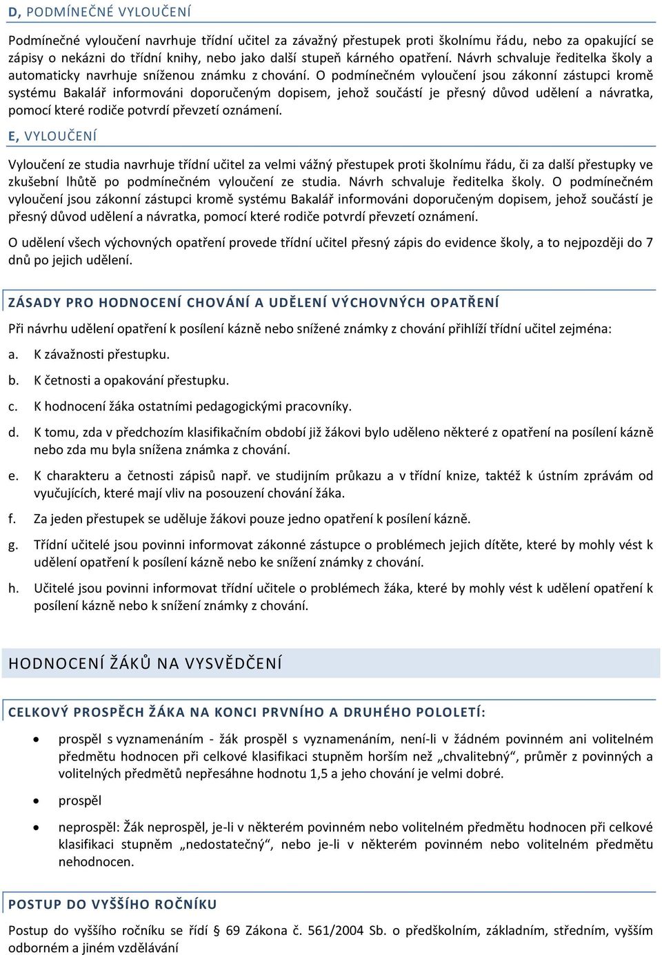 O pdmínečném vylučení jsu záknní zástupci krmě systému Bakalář infrmváni dpručeným dpisem, jehž sučástí je přesný důvd udělení a návratka, pmcí které rdiče ptvrdí převzetí známení.