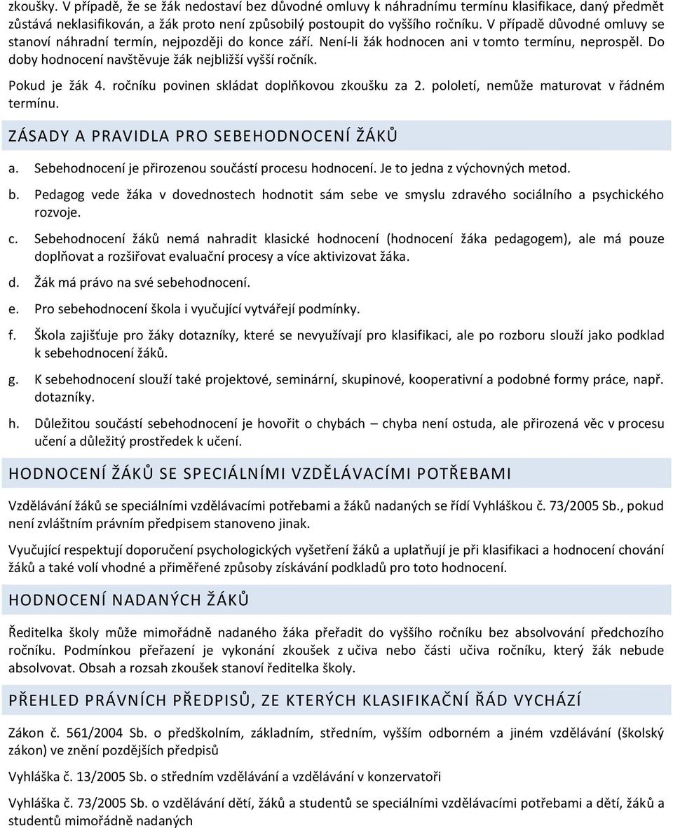 rčníku pvinen skládat dplňkvu zkušku za 2. plletí, nemůže maturvat v řádném termínu. ZÁSADY A PRAVIDLA PRO SEBEHODNOCENÍ ŽÁKŮ a. Sebehdncení je přirzenu sučástí prcesu hdncení.