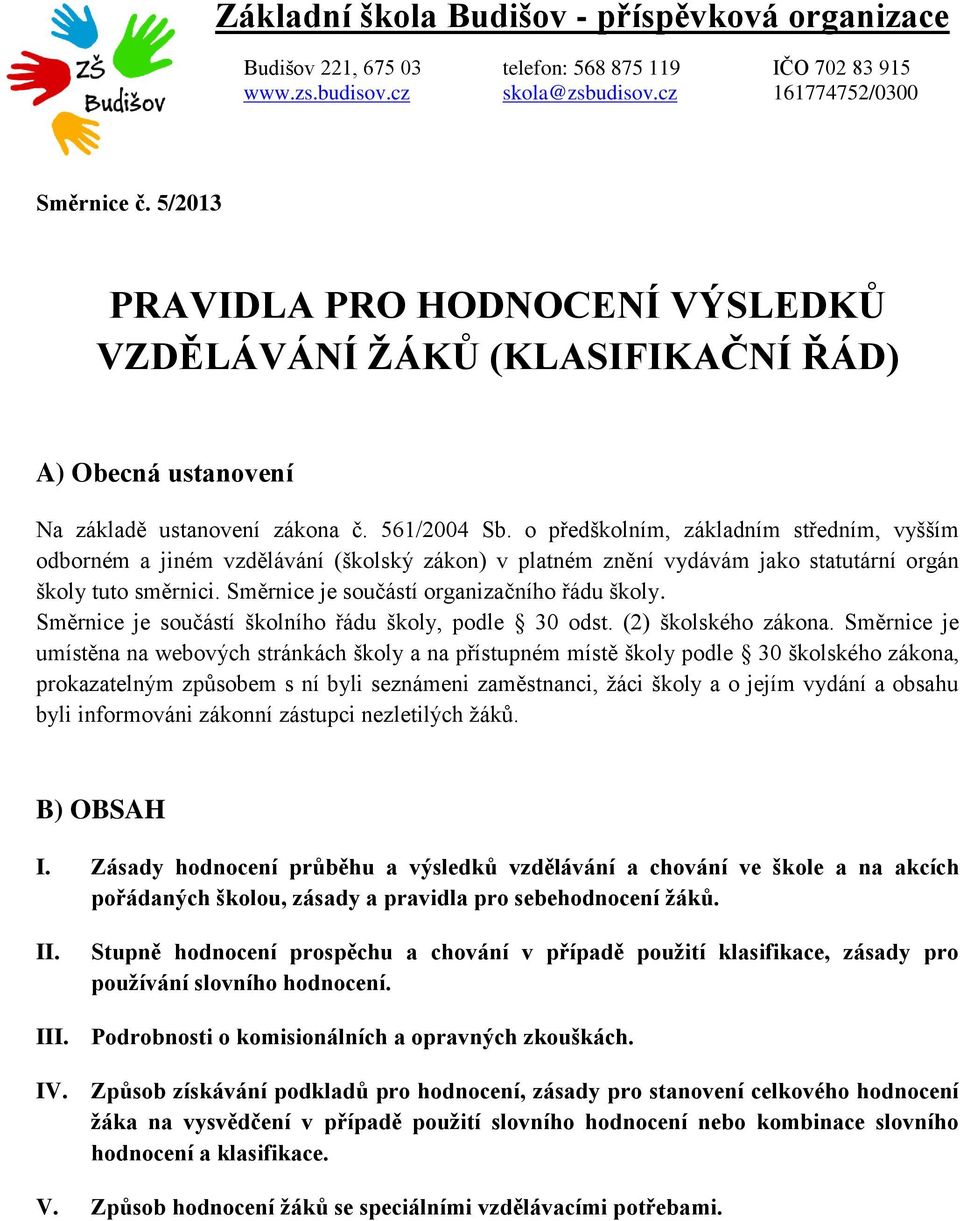 o předškolním, základním středním, vyšším odborném a jiném vzdělávání (školský zákon) v platném znění vydávám jako statutární orgán školy tuto směrnici. Směrnice je součástí organizačního řádu školy.