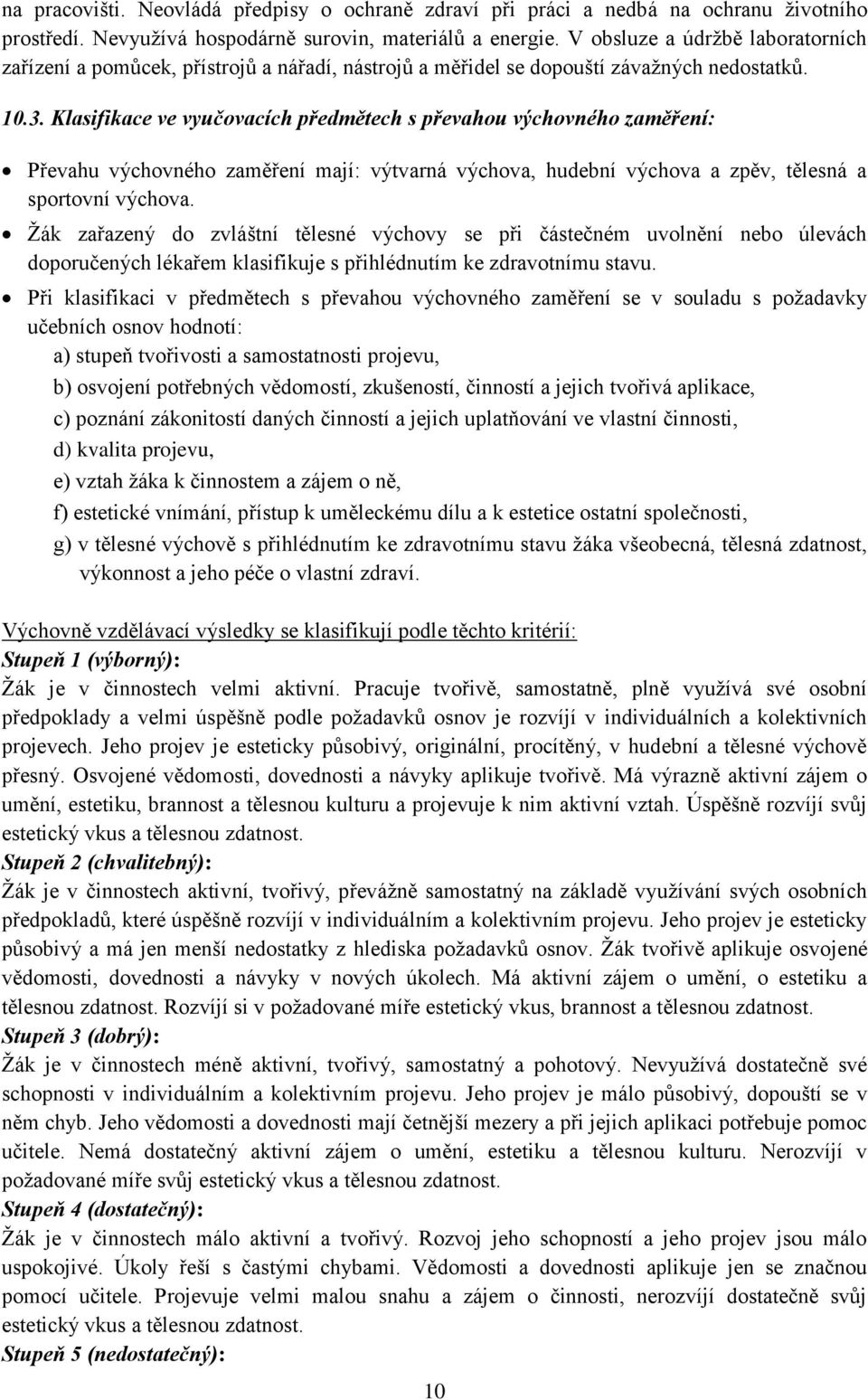 Klasifikace ve vyučovacích předmětech s převahou výchovného zaměření: Převahu výchovného zaměření mají: výtvarná výchova, hudební výchova a zpěv, tělesná a sportovní výchova.