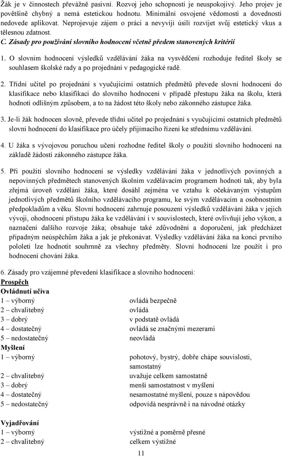 O slovním hodnocení výsledků vzdělávání žáka na vysvědčení rozhoduje ředitel školy se souhlasem školské rady a po projednání v pedagogické radě. 2.