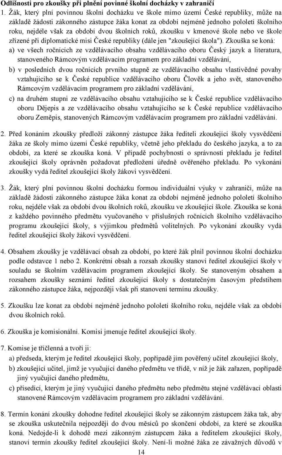 období dvou školních roků, zkoušku v kmenové škole nebo ve škole zřízené při diplomatické misi České republiky (dále jen "zkoušející škola").