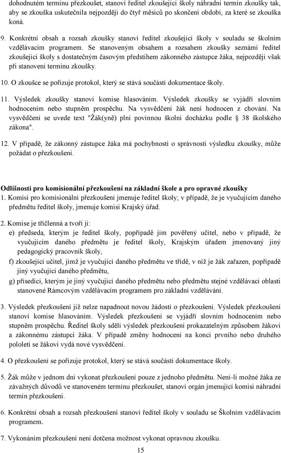 Se stanoveným obsahem a rozsahem zkoušky seznámí ředitel zkoušející školy s dostatečným časovým předstihem zákonného zástupce žáka, nejpozději však při stanovení termínu zkoušky. 10.