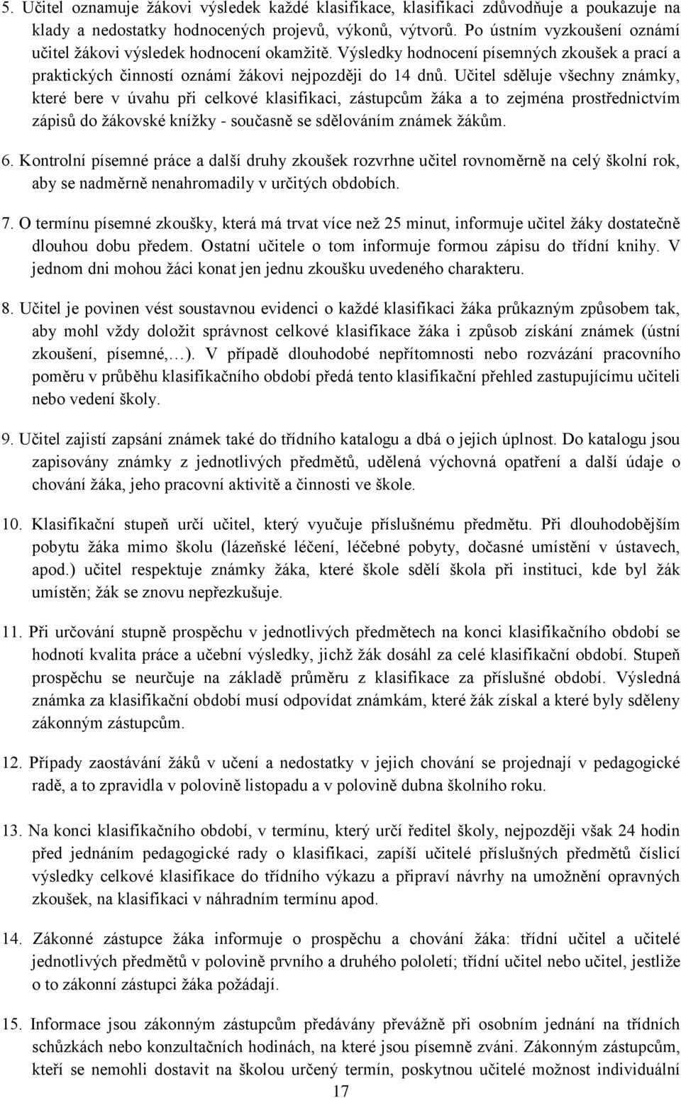 Učitel sděluje všechny známky, které bere v úvahu při celkové klasifikaci, zástupcům žáka a to zejména prostřednictvím zápisů do žákovské knížky - současně se sdělováním známek žákům. 6.