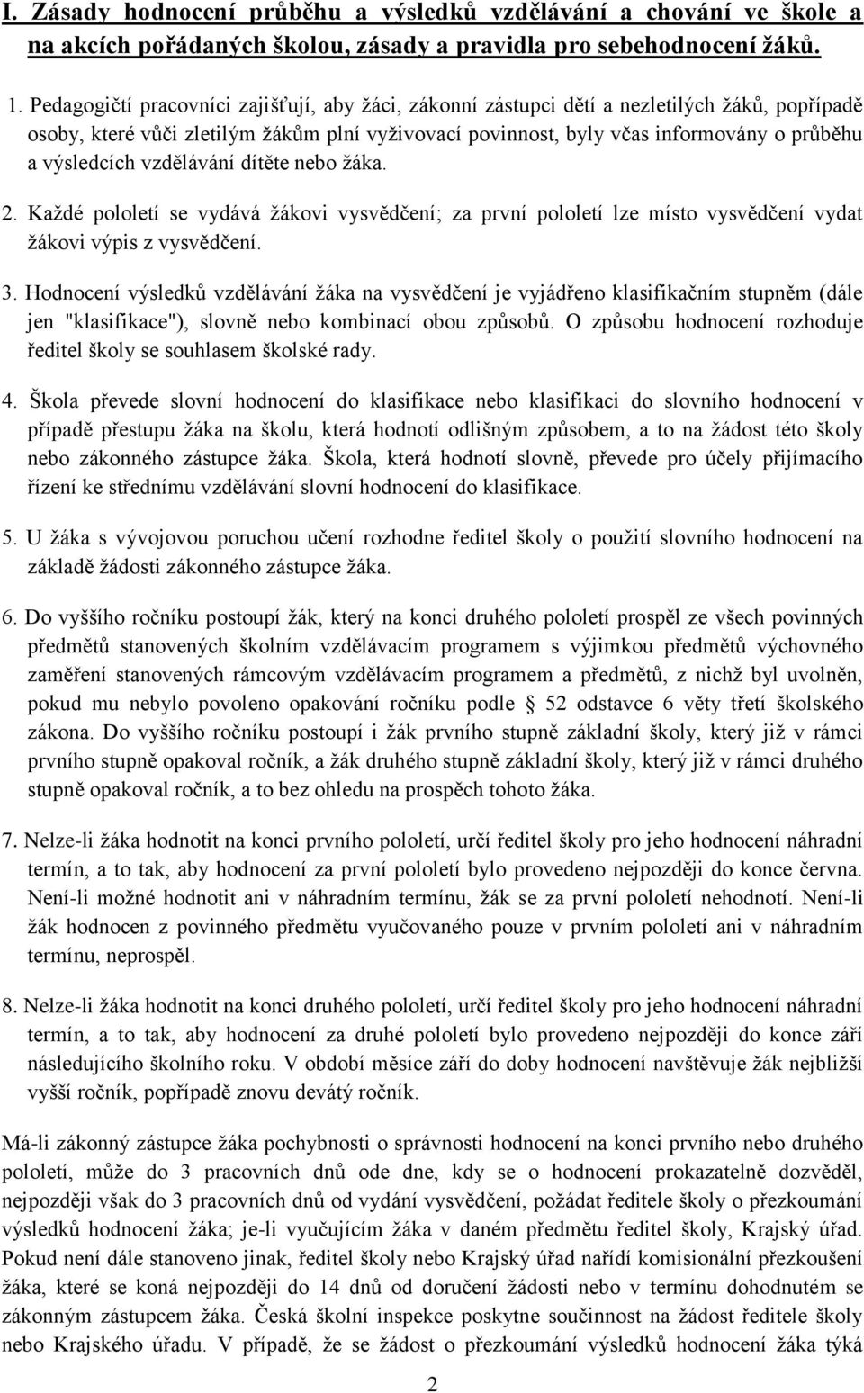 výsledcích vzdělávání dítěte nebo žáka. 2. Každé pololetí se vydává žákovi vysvědčení; za první pololetí lze místo vysvědčení vydat žákovi výpis z vysvědčení. 3.