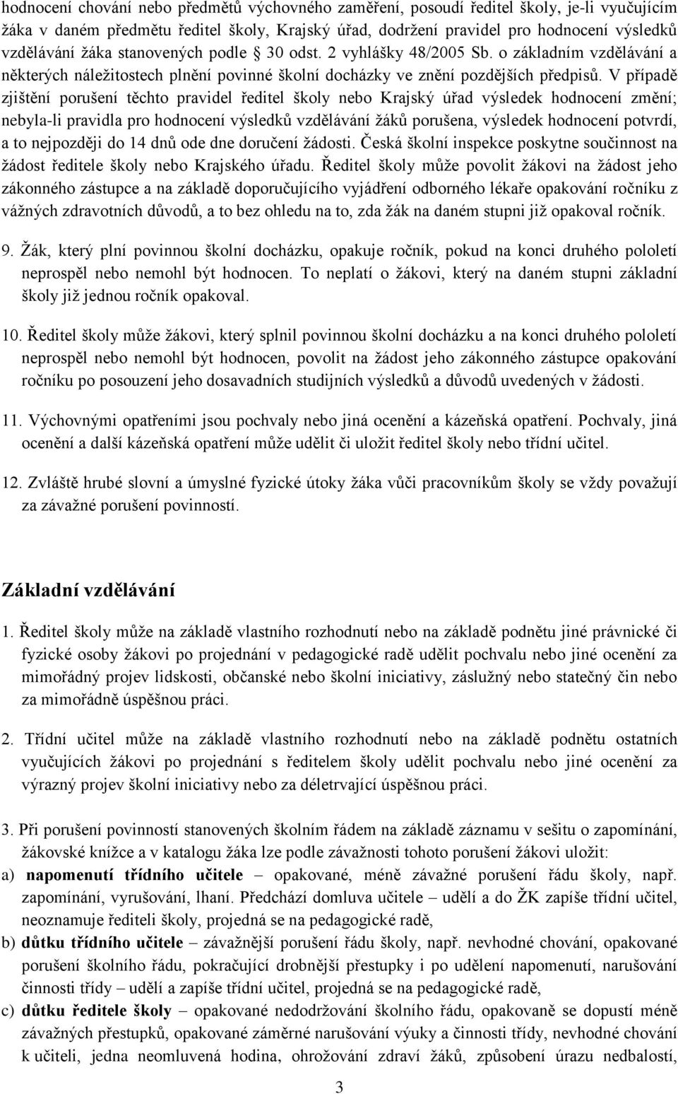 V případě zjištění porušení těchto pravidel ředitel školy nebo Krajský úřad výsledek hodnocení změní; nebyla-li pravidla pro hodnocení výsledků vzdělávání žáků porušena, výsledek hodnocení potvrdí, a