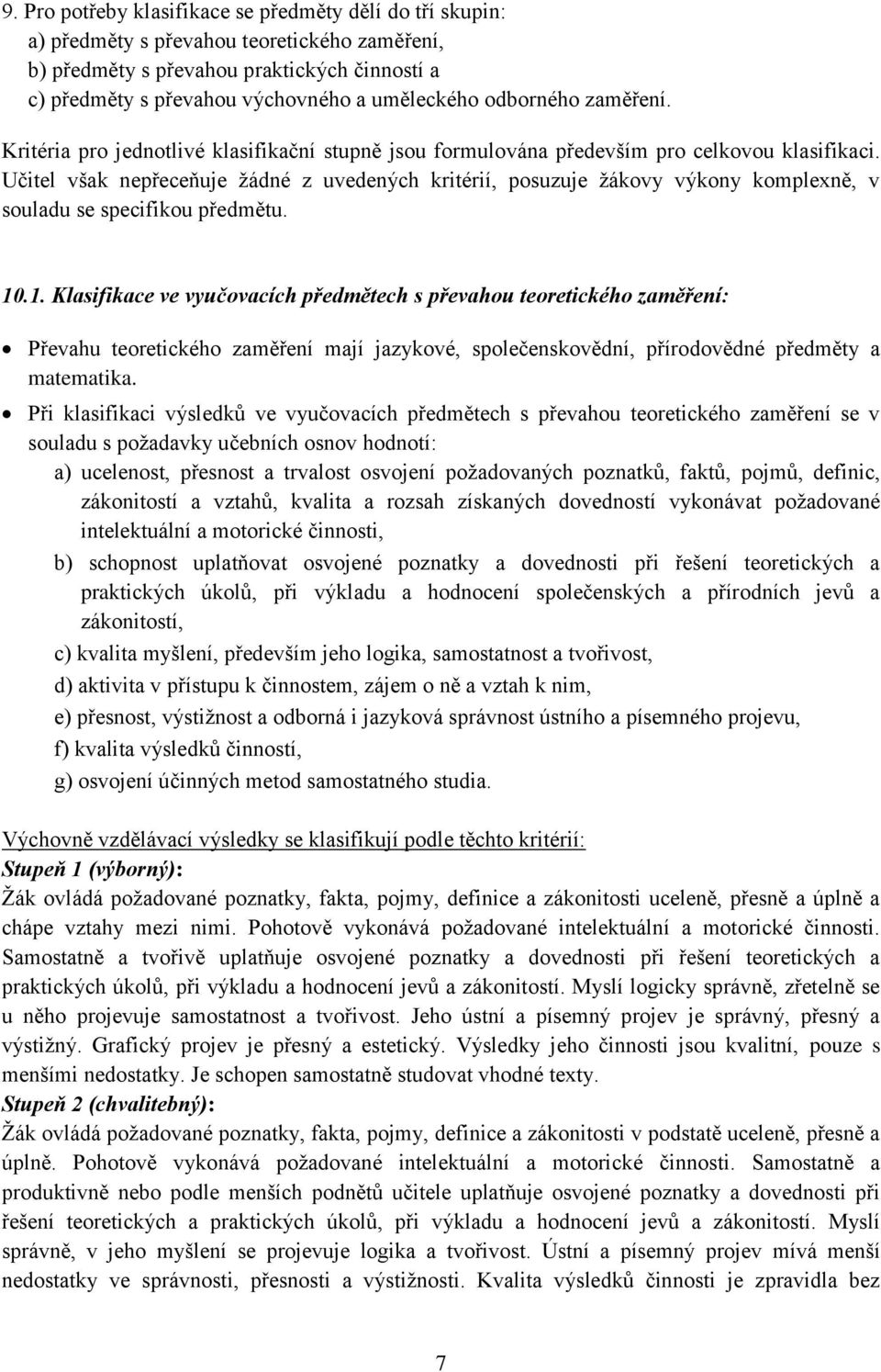 Učitel však nepřeceňuje žádné z uvedených kritérií, posuzuje žákovy výkony komplexně, v souladu se specifikou předmětu. 10