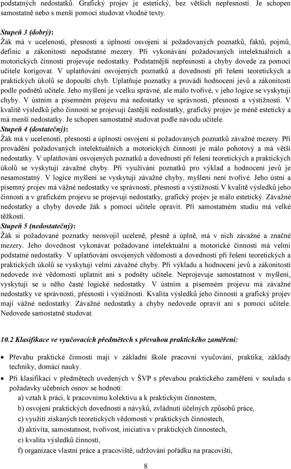 Při vykonávání požadovaných intelektuálních a motorických činností projevuje nedostatky. Podstatnější nepřesnosti a chyby dovede za pomoci učitele korigovat.