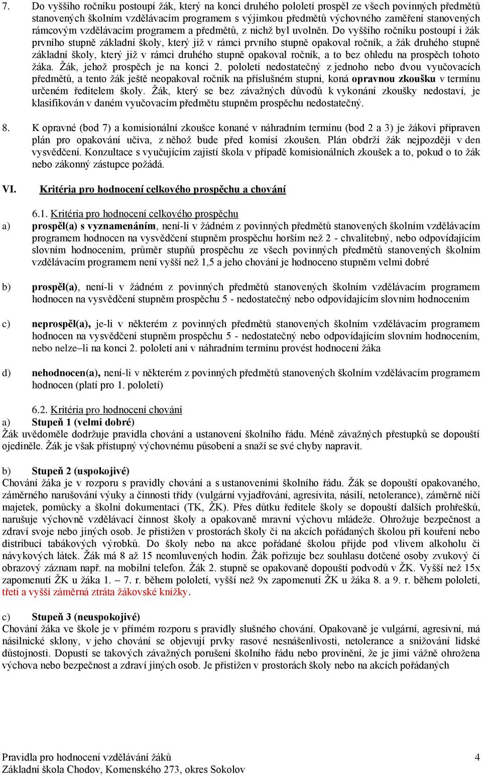 Do vyššího ročníku postoupí i žák prvního stupně základní školy, který již v rámci prvního stupně opakoval ročník, a žák druhého stupně základní školy, který již v rámci druhého stupně opakoval