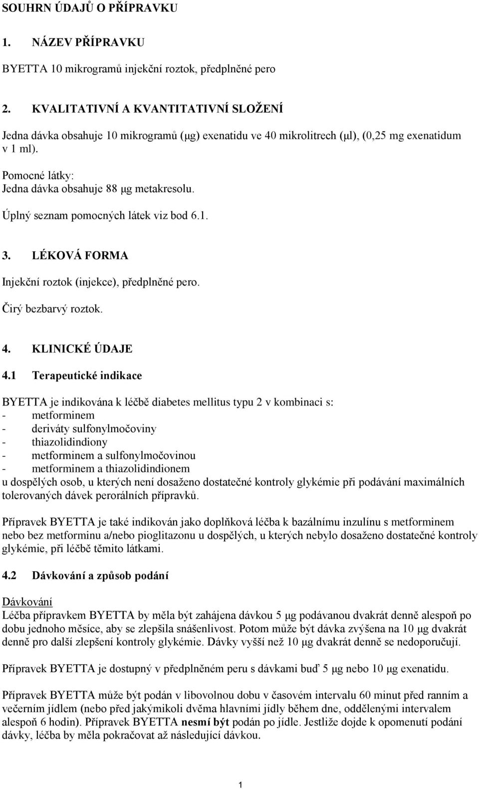 Úplný seznam pomocných látek viz bod 6.1. 3. LÉKOVÁ FORMA Injekční roztok (injekce), předplněné pero. Čirý bezbarvý roztok. 4. KLINICKÉ ÚDAJE 4.