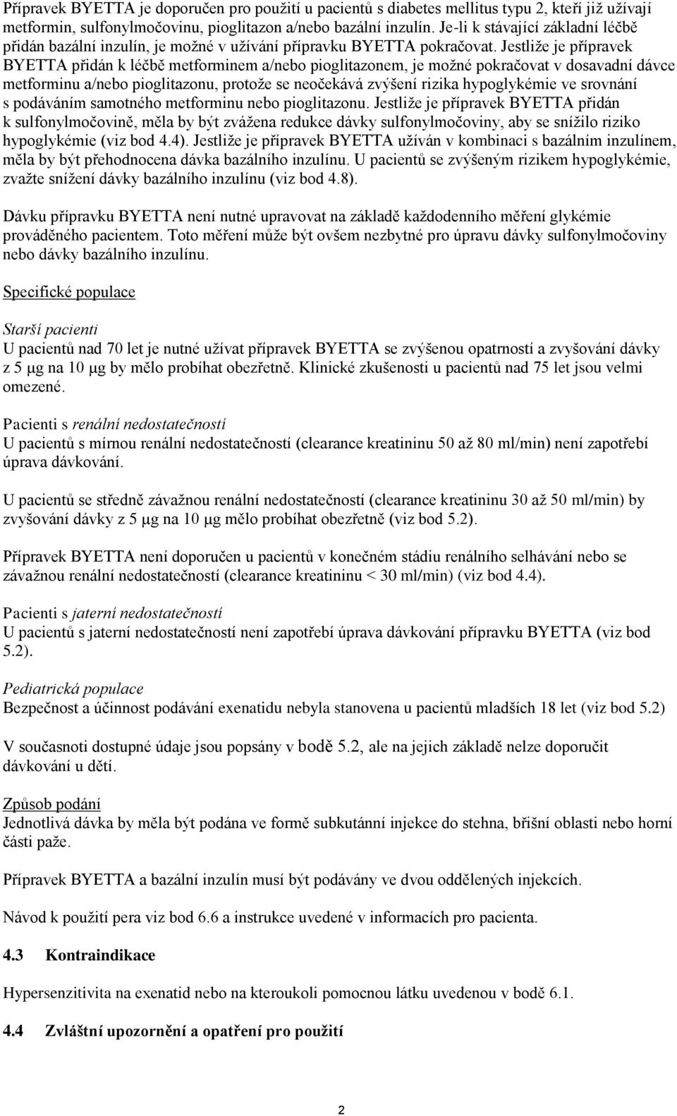 Jestliže je přípravek BYETTA přidán k léčbě metforminem a/nebo pioglitazonem, je možné pokračovat v dosavadní dávce metforminu a/nebo pioglitazonu, protože se neočekává zvýšení rizika hypoglykémie ve