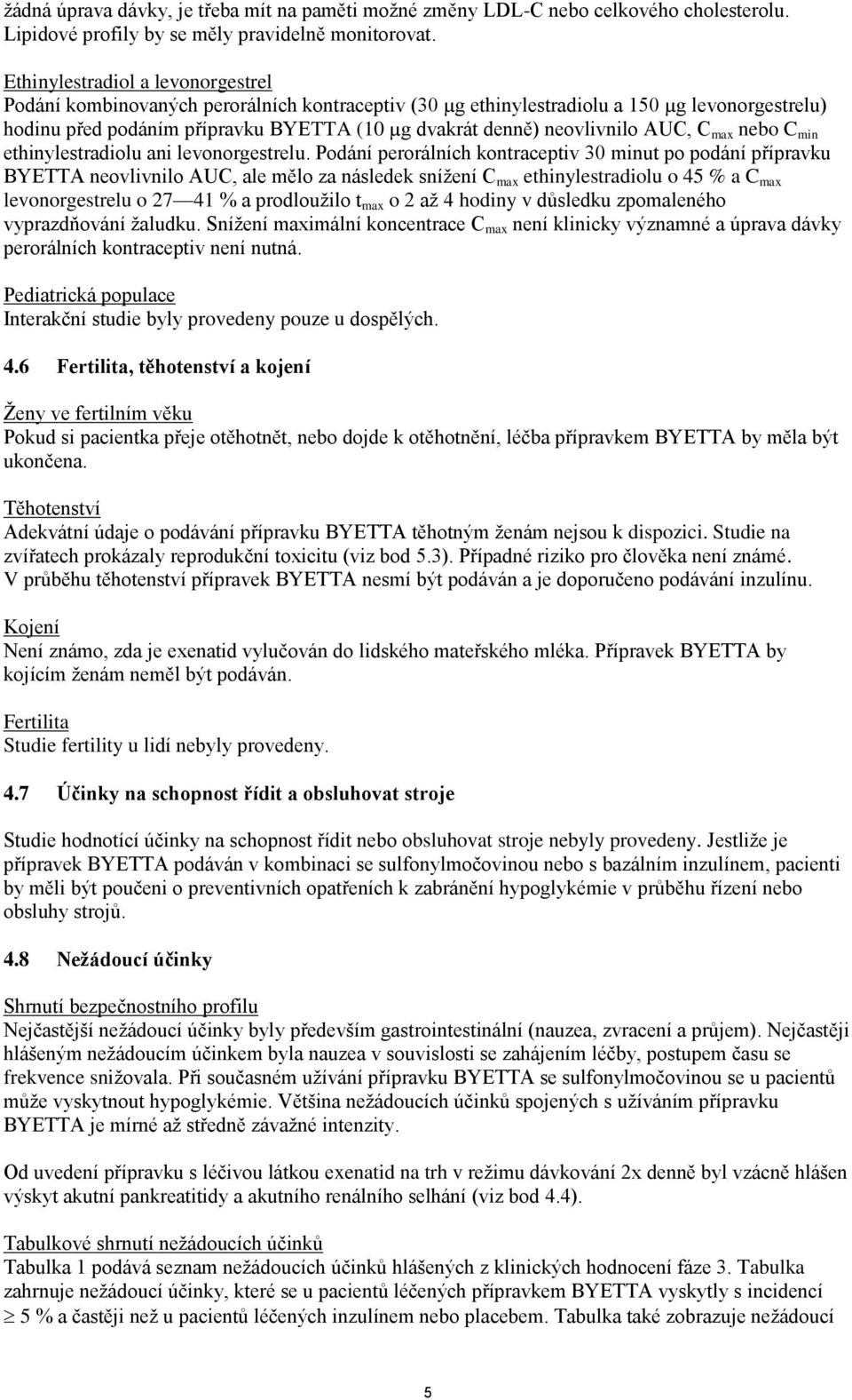 neovlivnilo AUC, C max nebo C min ethinylestradiolu ani levonorgestrelu.