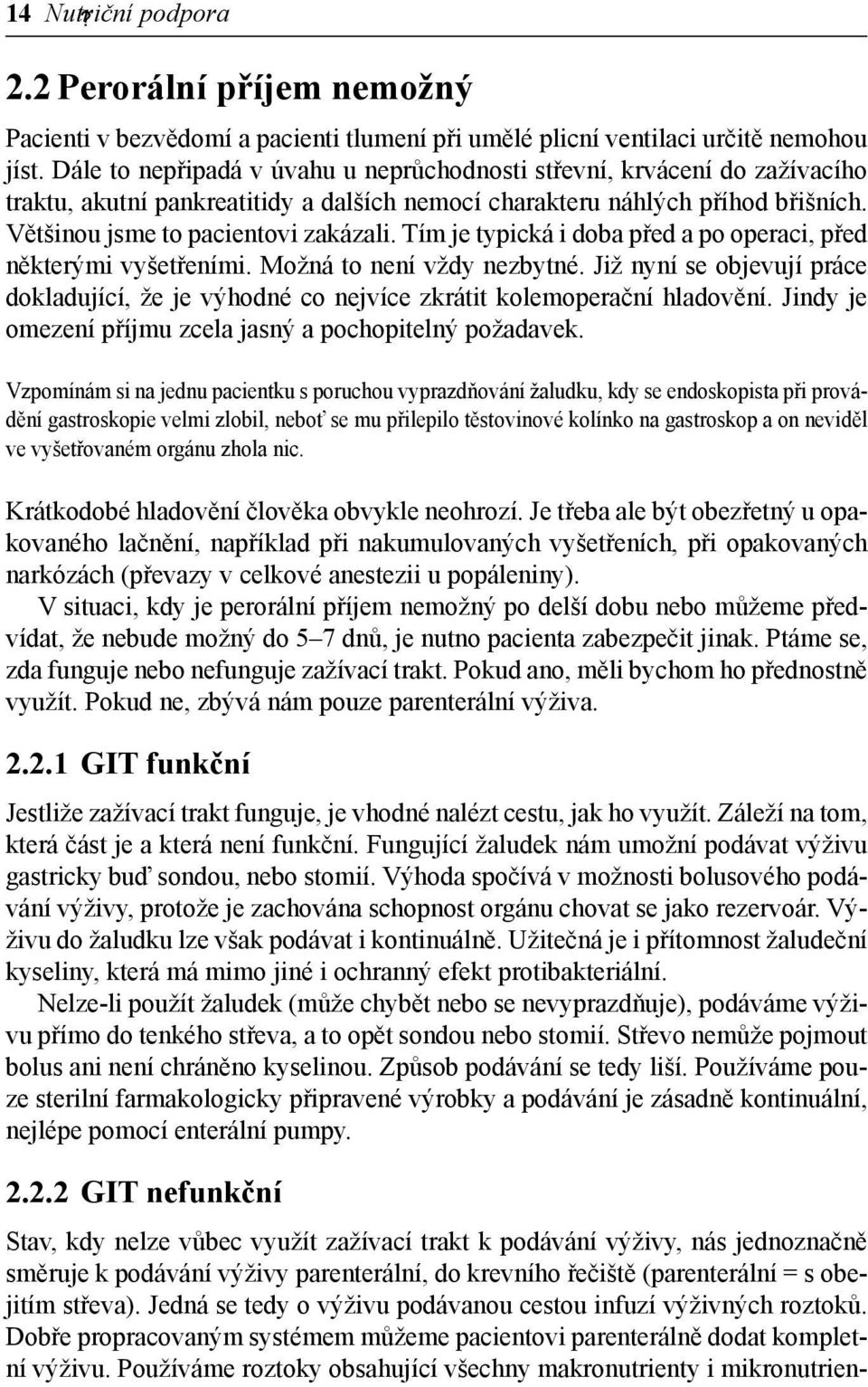 Tím je typická i doba před a po operaci, před některými vyšetřeními. Možná to není vždy nezbytné. Již nyní se objevují práce dokladující, že je výhodné co nejvíce zkrátit kolemoperační hladovění.