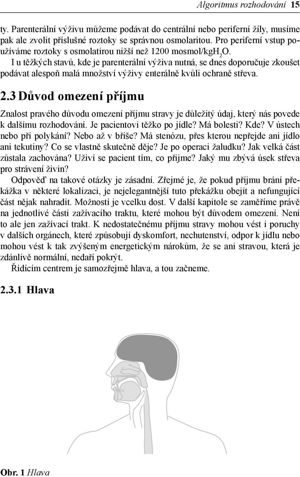 I u těžkých stavů, kde je parenterální výživa nutná, se dnes doporučuje zkoušet podávat alespoň malá množství výživy enterálně kvůli ochraně střeva. 2.