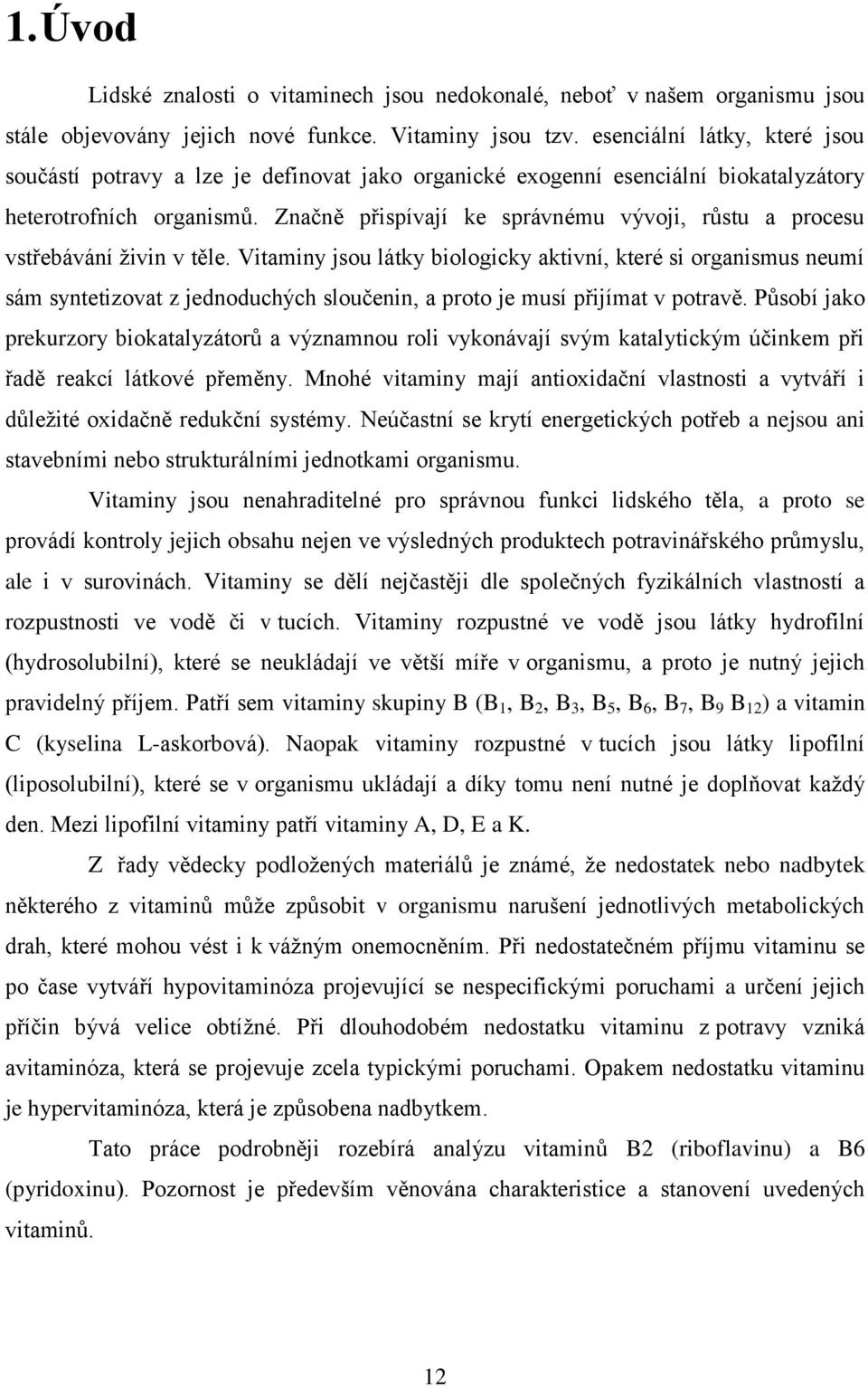 Značně přispívají ke správnému vývoji, růstu a procesu vstřebávání živin v těle.