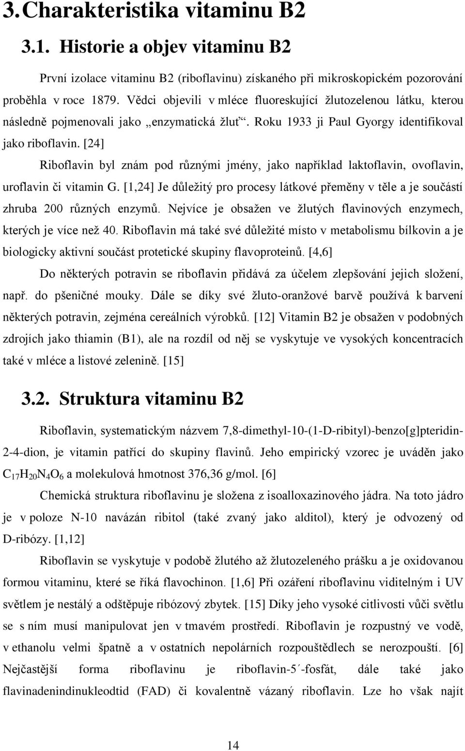 [24] Riboflavin byl znám pod různými jmény, jako například laktoflavin, ovoflavin, uroflavin či vitamin G.