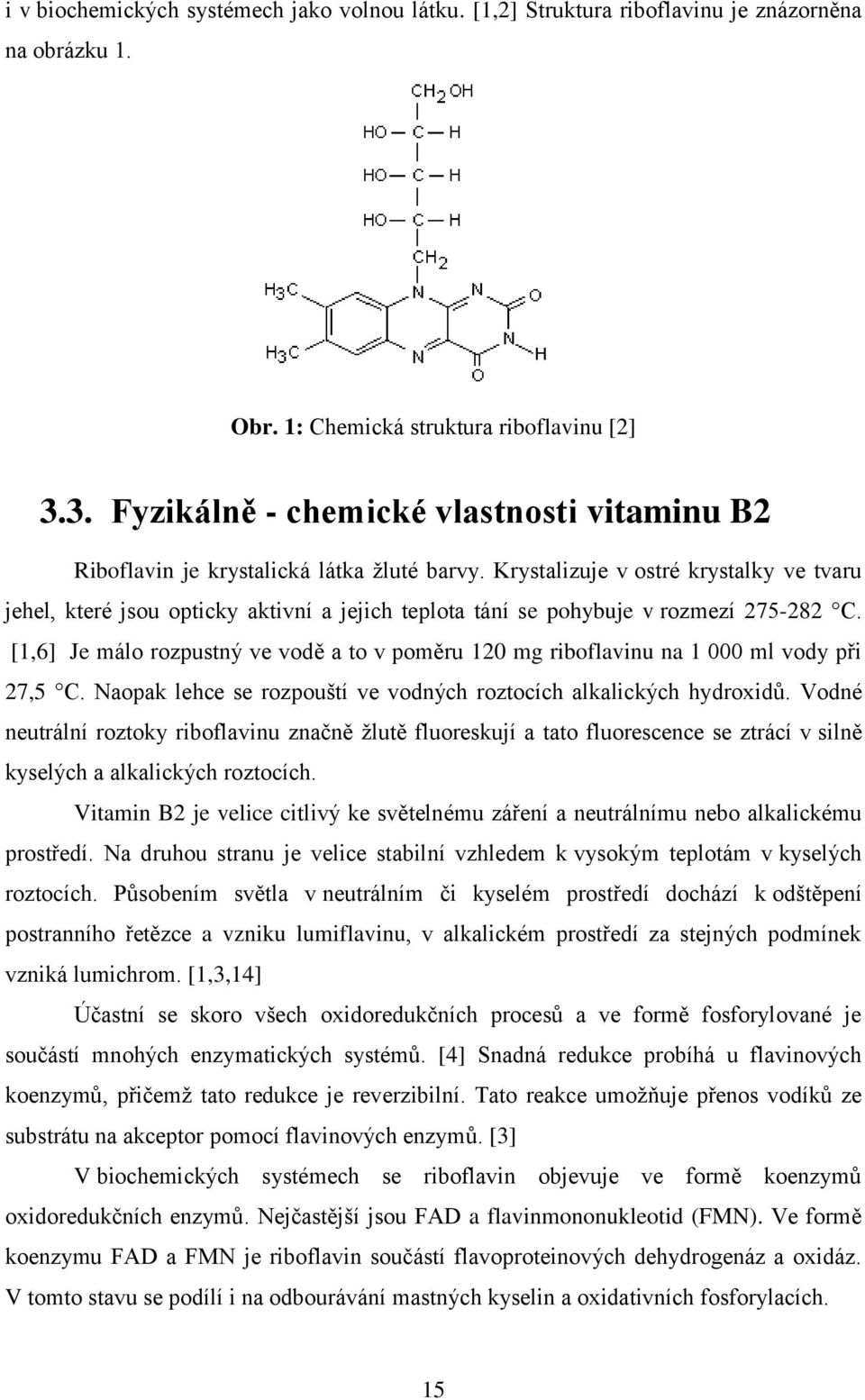 Krystalizuje v ostré krystalky ve tvaru jehel, které jsou opticky aktivní a jejich teplota tání se pohybuje v rozmezí 275-282 C.