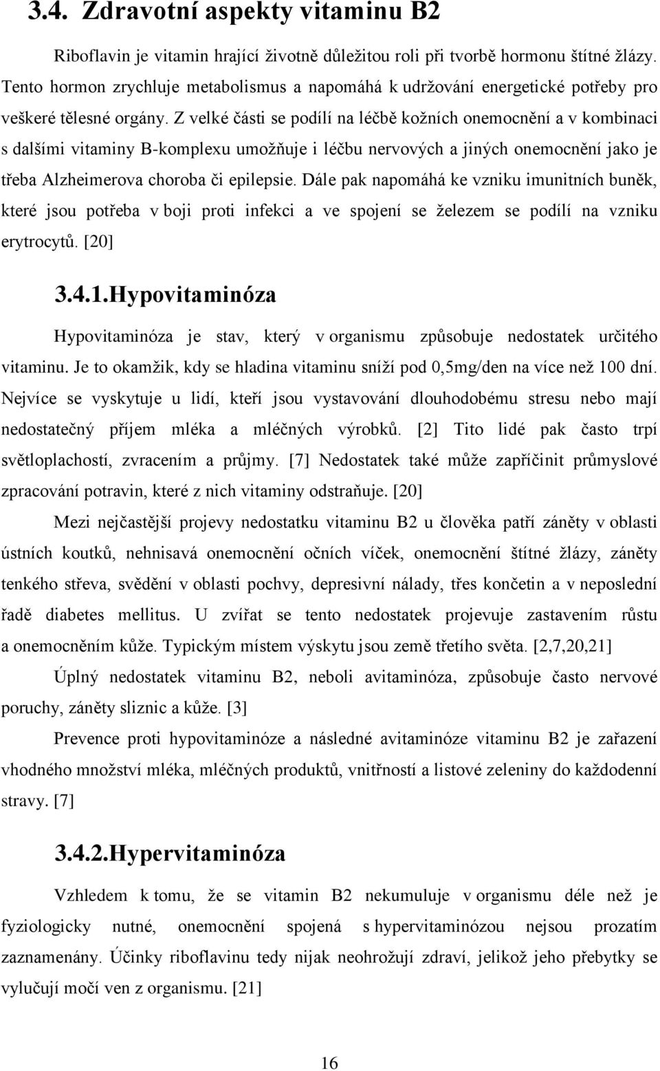 Z velké části se podílí na léčbě kožních onemocnění a v kombinaci s dalšími vitaminy B-komplexu umožňuje i léčbu nervových a jiných onemocnění jako je třeba Alzheimerova choroba či epilepsie.