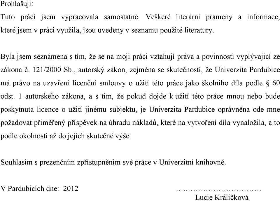 , autorský zákon, zejména se skutečností, že Univerzita Pardubice má právo na uzavření licenční smlouvy o užití této práce jako školního díla podle 60 odst.