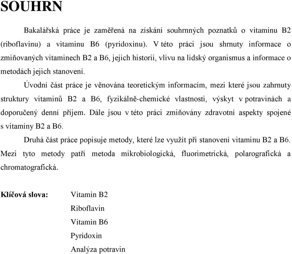 Úvodní část práce je věnována teoretickým informacím, mezi které jsou zahrnuty struktury vitaminů B2 a B6, fyzikálně-chemické vlastnosti, výskyt v potravinách a doporučený denní příjem.