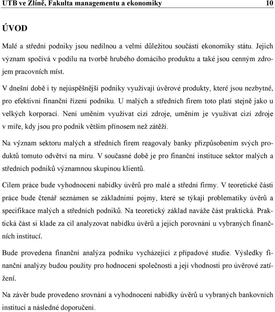 V dnešní době i ty nejúspěšnější podniky využívají úvěrové produkty, které jsou nezbytné, pro efektivní finanční řízení podniku. U malých a středních firem toto platí stejně jako u velkých korporací.