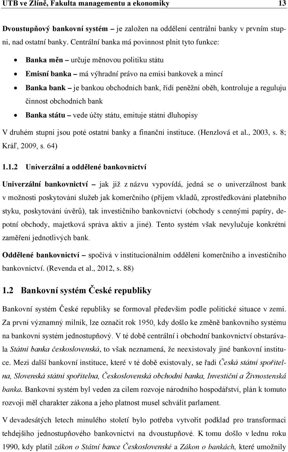 oběh, kontroluje a reguluju činnost obchodních bank Banka státu vede účty státu, emituje státní dluhopisy V druhém stupni jsou poté ostatní banky a finanční instituce. (Henzlová et al., 2003, s.