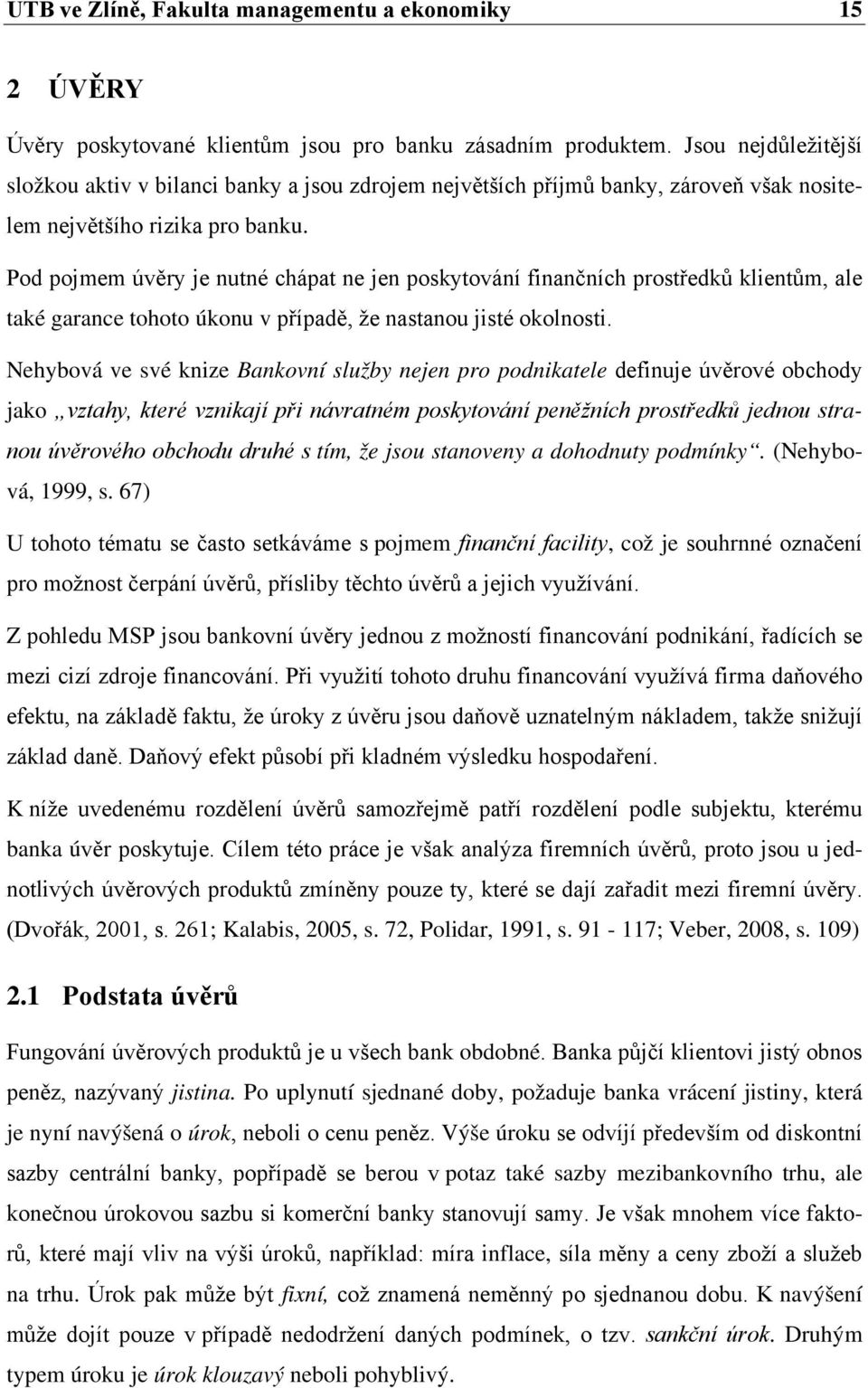 Pod pojmem úvěry je nutné chápat ne jen poskytování finančních prostředků klientům, ale také garance tohoto úkonu v případě, že nastanou jisté okolnosti.