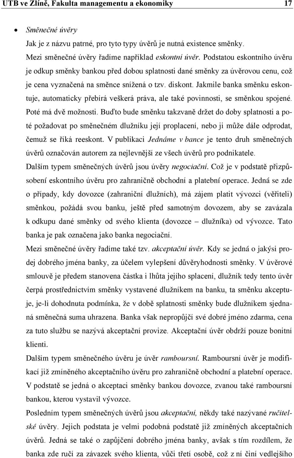 Jakmile banka směnku eskontuje, automaticky přebírá veškerá práva, ale také povinnosti, se směnkou spojené. Poté má dvě možnosti.